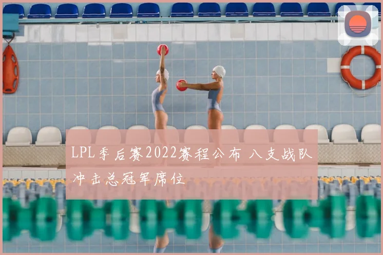 LPL季后赛2022赛程公布 八支战队冲击总冠军席位