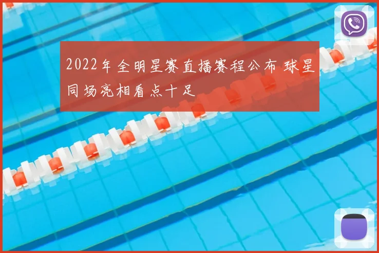 2022年全明星赛直播赛程公布 球星同场亮相看点十足