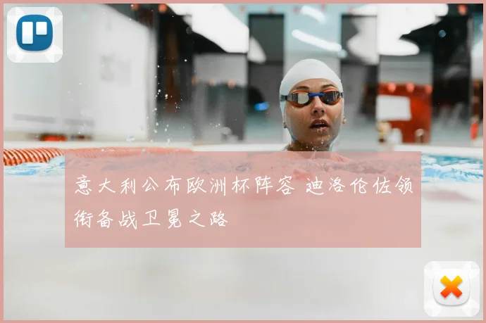 意大利公布欧洲杯阵容 迪洛伦佐领衔备战卫冕之路