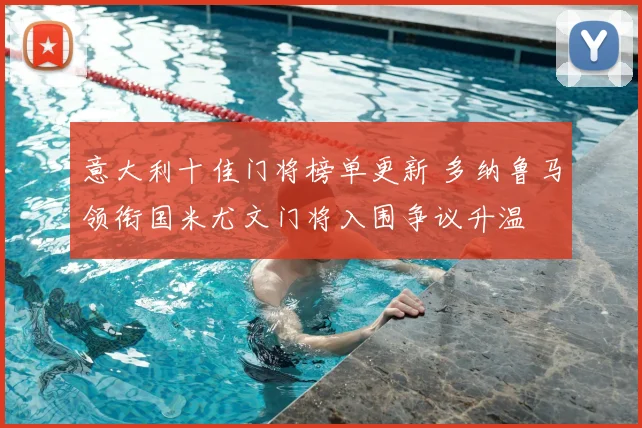 意大利十佳门将榜单更新 多纳鲁马领衔国米尤文门将入围争议升温